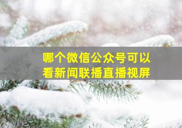 哪个微信公众号可以看新闻联播直播视屏