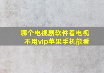 哪个电视剧软件看电视不用vip苹果手机能看