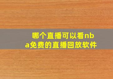 哪个直播可以看nba免费的直播回放软件