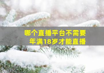 哪个直播平台不需要年满18岁才能直播