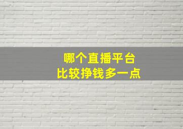 哪个直播平台比较挣钱多一点