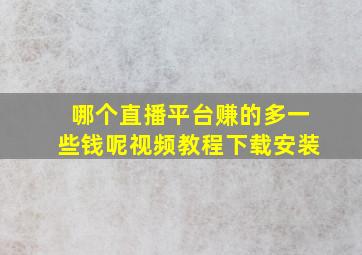 哪个直播平台赚的多一些钱呢视频教程下载安装