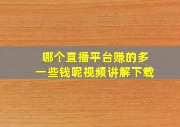 哪个直播平台赚的多一些钱呢视频讲解下载