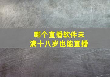 哪个直播软件未满十八岁也能直播