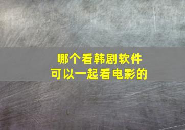 哪个看韩剧软件可以一起看电影的