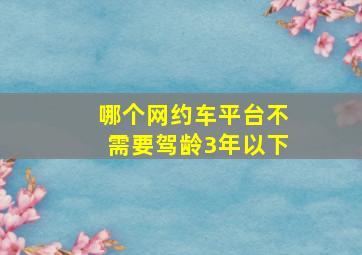 哪个网约车平台不需要驾龄3年以下