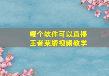 哪个软件可以直播王者荣耀视频教学