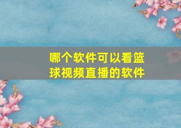 哪个软件可以看篮球视频直播的软件