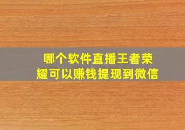 哪个软件直播王者荣耀可以赚钱提现到微信