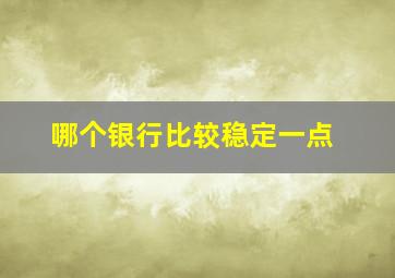 哪个银行比较稳定一点