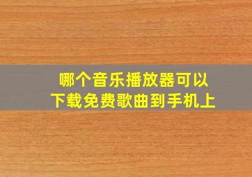 哪个音乐播放器可以下载免费歌曲到手机上