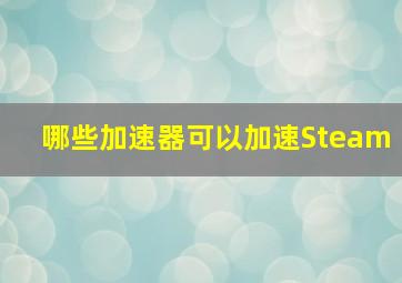 哪些加速器可以加速Steam