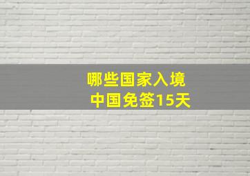 哪些国家入境中国免签15天