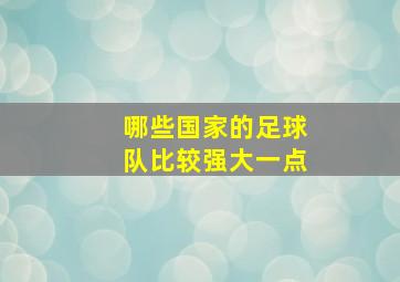 哪些国家的足球队比较强大一点