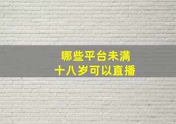 哪些平台未满十八岁可以直播