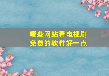 哪些网站看电视剧免费的软件好一点