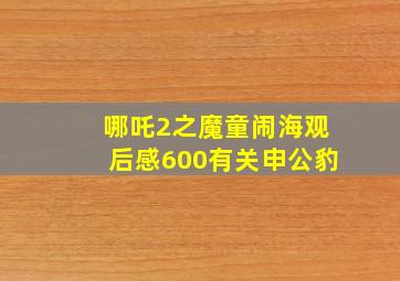 哪吒2之魔童闹海观后感600有关申公豹