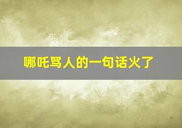 哪吒骂人的一句话火了