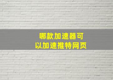 哪款加速器可以加速推特网页