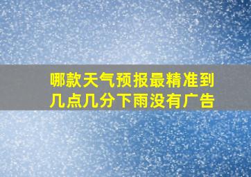 哪款天气预报最精准到几点几分下雨没有广告