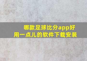 哪款足球比分app好用一点儿的软件下载安装