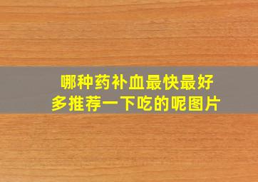 哪种药补血最快最好多推荐一下吃的呢图片