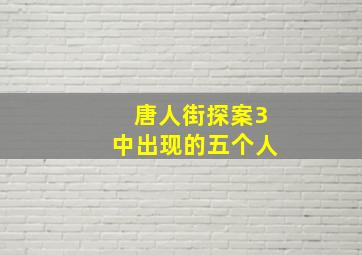 唐人街探案3中出现的五个人