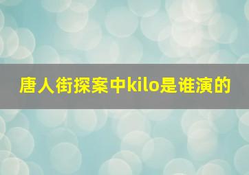 唐人街探案中kilo是谁演的