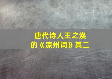 唐代诗人王之涣的《凉州词》其二