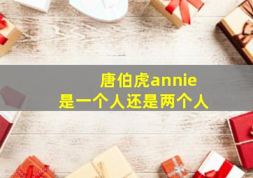 唐伯虎annie是一个人还是两个人