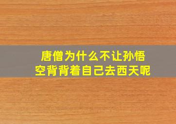 唐僧为什么不让孙悟空背背着自己去西天呢