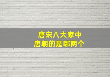 唐宋八大家中唐朝的是哪两个