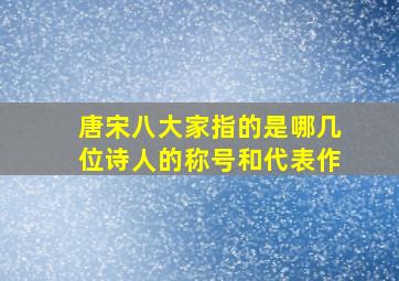 唐宋八大家指的是哪几位诗人的称号和代表作