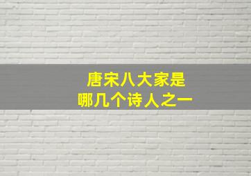 唐宋八大家是哪几个诗人之一