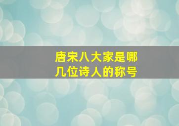 唐宋八大家是哪几位诗人的称号