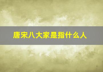 唐宋八大家是指什么人