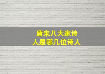 唐宋八大家诗人是哪几位诗人