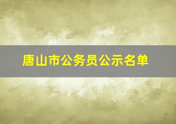 唐山市公务员公示名单