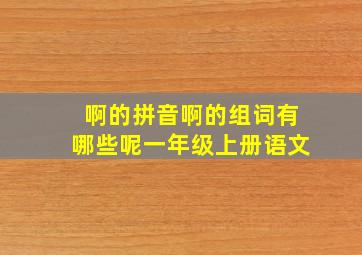 啊的拼音啊的组词有哪些呢一年级上册语文