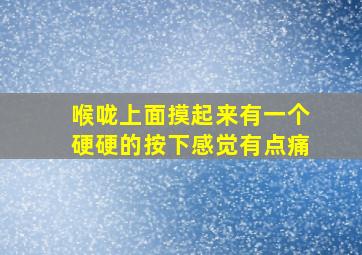 喉咙上面摸起来有一个硬硬的按下感觉有点痛