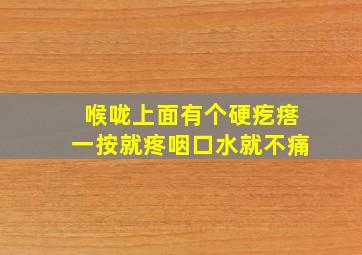 喉咙上面有个硬疙瘩一按就疼咽口水就不痛