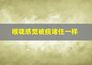 喉咙感觉被痰堵住一样