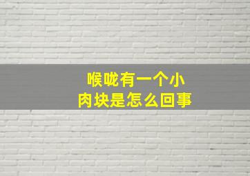 喉咙有一个小肉块是怎么回事