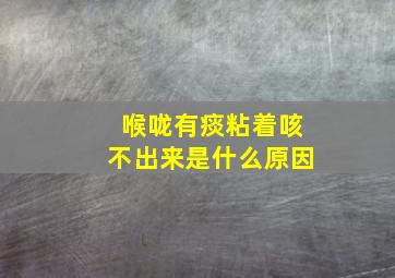 喉咙有痰粘着咳不出来是什么原因