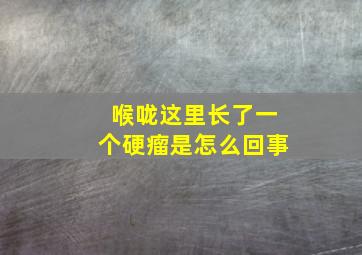 喉咙这里长了一个硬瘤是怎么回事