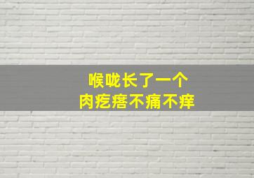 喉咙长了一个肉疙瘩不痛不痒