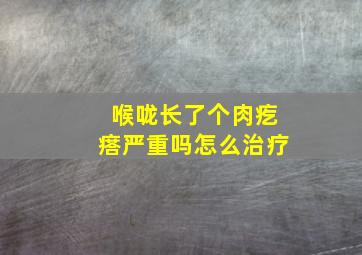 喉咙长了个肉疙瘩严重吗怎么治疗