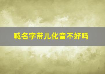 喊名字带儿化音不好吗