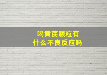 喝黄芪颗粒有什么不良反应吗