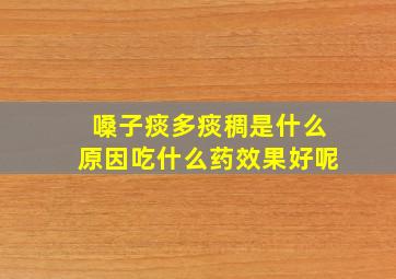 嗓子痰多痰稠是什么原因吃什么药效果好呢